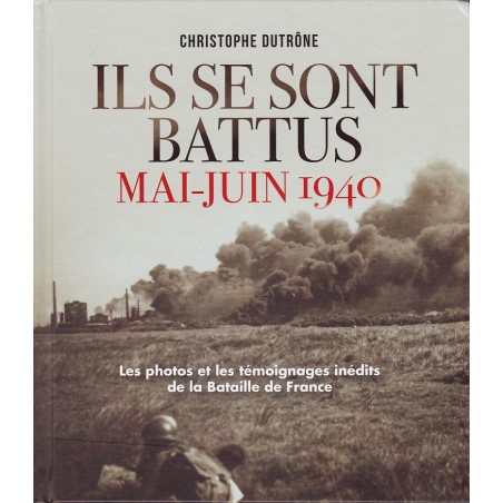SIE HABEN GEKÄMPFT Mai-Juni 1940 - Die unveröffentlichten Fotos und Zeugnisse der Schlacht um Frankreich