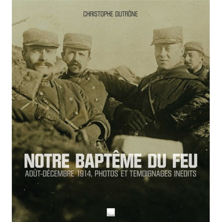 Our Baptism of Fire - August-December 1914, Unpublished Photos and Testimonies