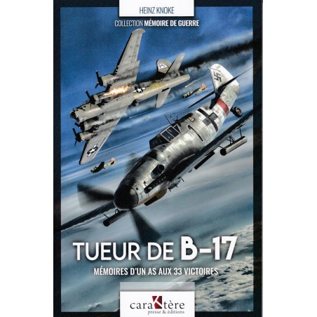 B-17 KILLER - Memoirs of an Ace with 33 Victories