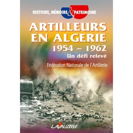 Artilleurs en Algérie 1954 - 1962 - Un défi relévé
