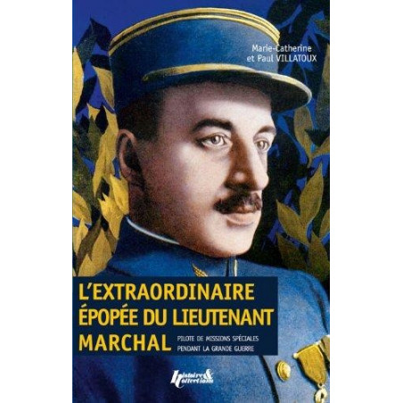 L'EXTRAORDINAIRE EPOPEE DU LIEUTENANT MARCHAL: PILOTE DE MISSIONS SPECIALES PENDANT LA GRANDE GUERRE