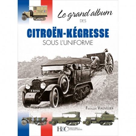 LE GRAND ALBUM DES CITROËN-KEGRESSE SOUS L'UNIFORME - De 1920 à 1940