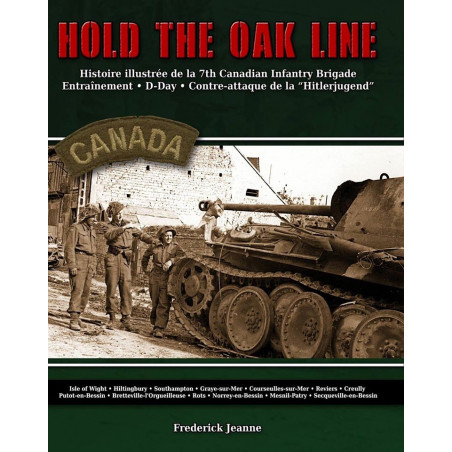 “HOLD THE OAK LINE”  La 7th Canadian Infantry Brigade face à la Hitlerjugend