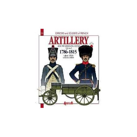 FRENCH ARTILLERY AND THE GRIBEAUVAL SYSTEM: VOLUME 2: 1786-1815 (OFFICERS AND SOLDIERS OF)