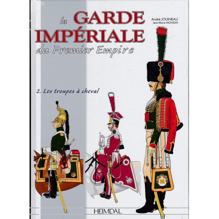 La Garde Impériale du Premier Empire :  Les Troupes à Cheval  - Tome 2