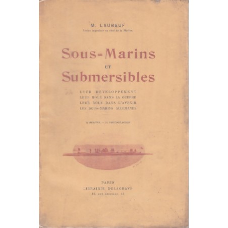 Sous-marins et Submersibles : leur développement, leur rôle dans la guerre, leur rôle dans l'avenir, les sous-marins allemands.