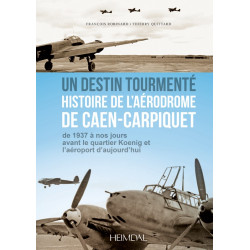 Ein bewegtes Schicksal, Geschichte des Flugplatzes Caen-Carpiquet: Von 1937 bis heute