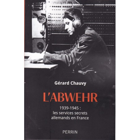 DIE ABWEHR - 1939-1945: der deutsche Geheimdienst in Frankreich