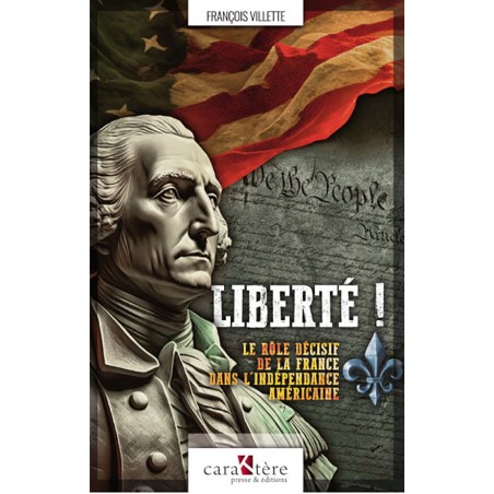 LIBERTÉ ! LE RÔLE DÉCISIF DE LA FRANCE DANS L'INDÉPENDANCE AMÉRICAINE