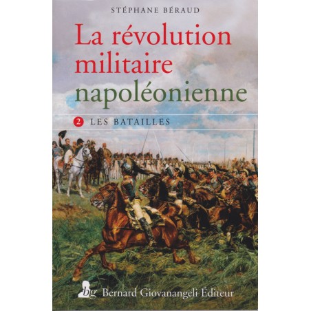 LA RÉVOLUTION MILITAIRE NAPOLÉONIENNE - Tome 2, Les Batailles