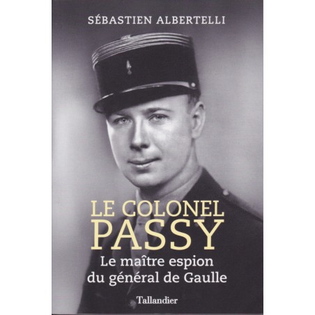 LE COLONEL PASSY - Le maître espion du général de Gaulle