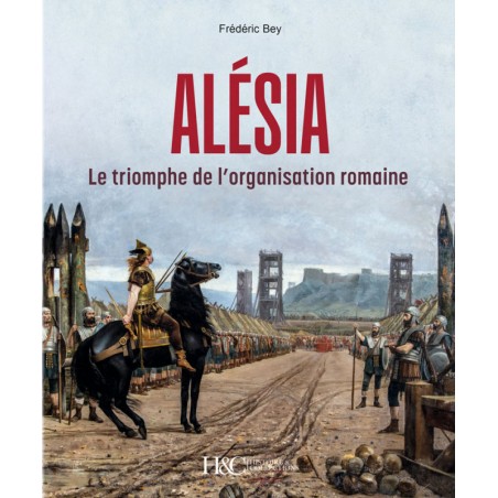 ALESIA, THE TRIUMPH OF ROMAN ORGANISATION