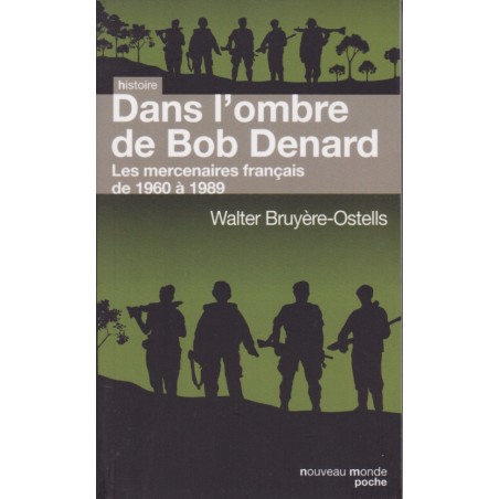 DANS L'OMBRE DE BOB DENARD - Les mercenaires français de 1960 à 1989
