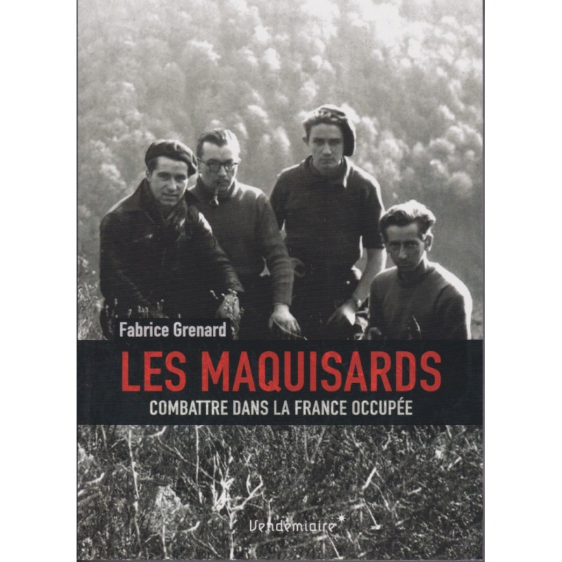 Les Maquisards - Combattre dans la France occupée