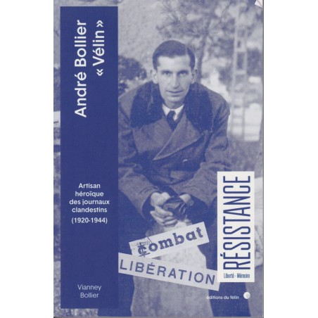 André Bollier " Vélin " - Artisan héroïque des journaux clandestins (1920-1944)