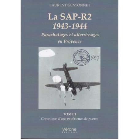 La SAP-R2 1943-1944, Parachutages et atterrissages en Provence - Tome 1, Chronique d'une expérience de guerre