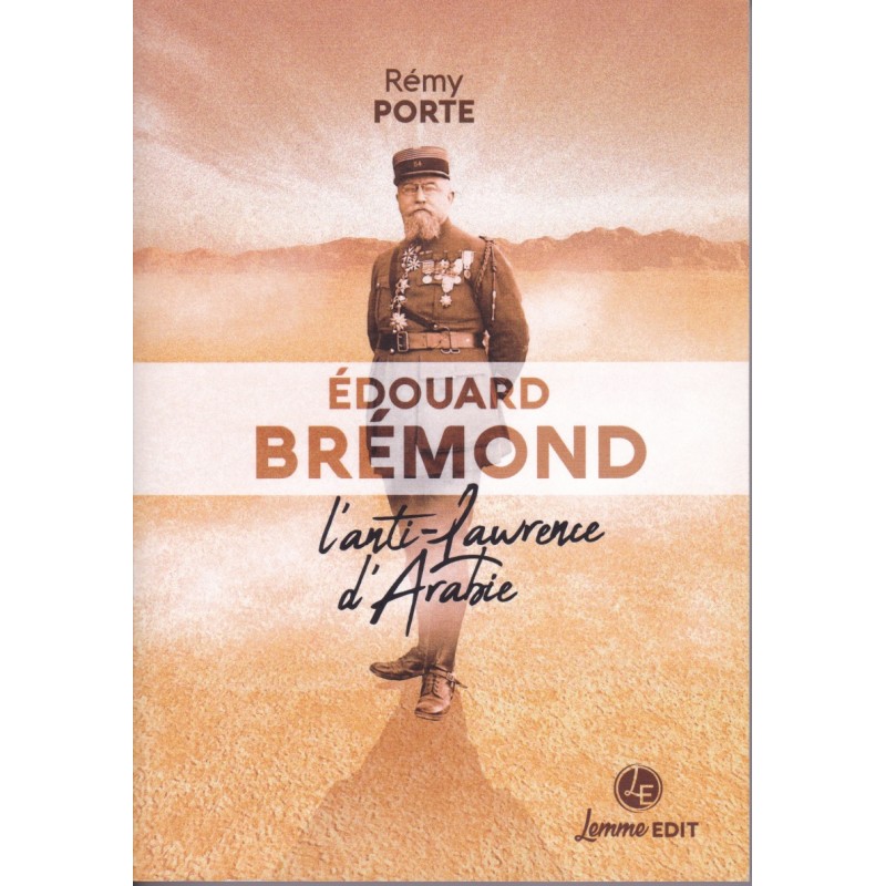 Edouard Brémond - L'anti-Lawrence d'Arabie