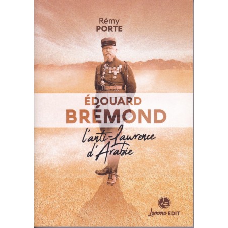 Edouard Brémond - L'anti-Lawrence d'Arabie