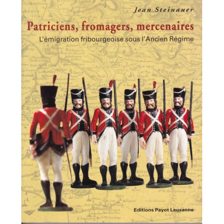 Praticiens, fromagers, mercenaires - L'émigration fribourgeoise sous l'Ancien Régime