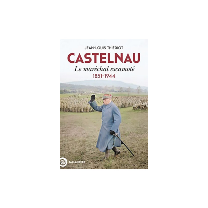 Castelnau - Le Maréchal Escamoté 1851-1944