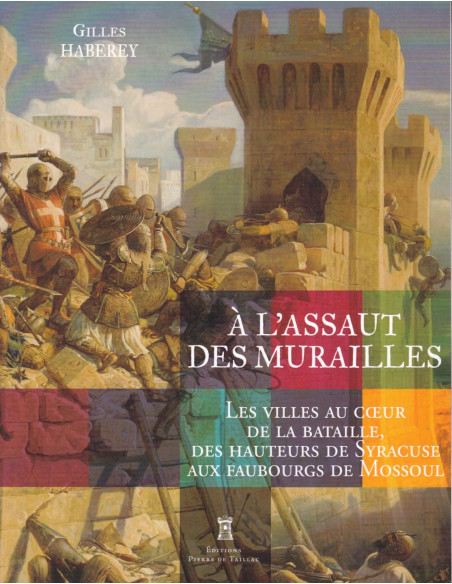 DE BESTORMING VAN DE MUREN - Steden in het hart van de strijd, van de hoogten van Syracuse tot de buitenwijken van Mosul