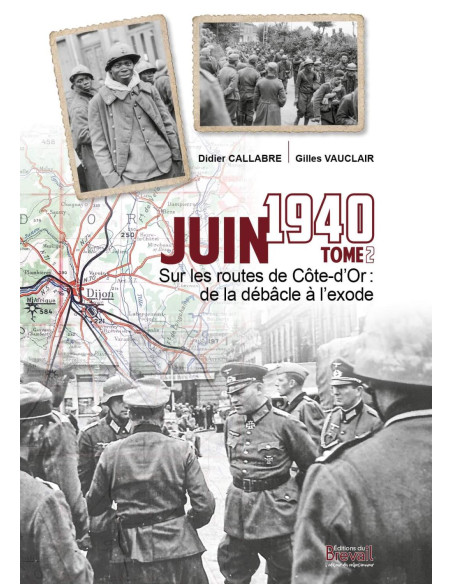 JUIN 1940, SUR LES ROUTES DE COTE-D’OR, DE LA DEBACLE A L’EXODE (Tome 2)