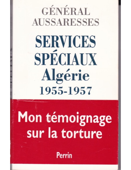 Services Spéciaux Algérie 1955-1957 : Mon témoignage sur la torture