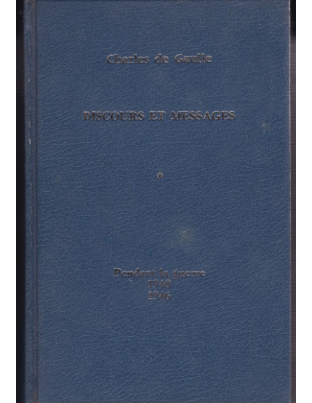 Discours et Messages : Pendant la Guerre Juin 1940 - Janvier 1946