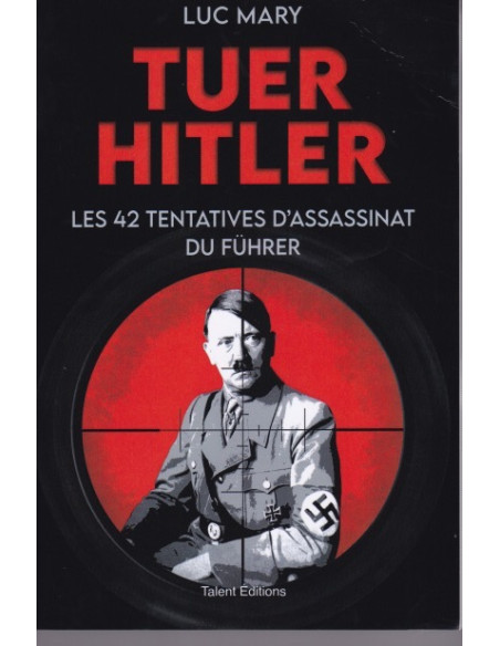 Tuer Hitler. Les 42 Tentatives d'Assassinat du Führer