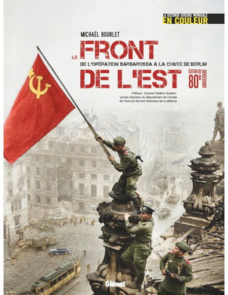LE FRONT DE L'EST De l'Opération Barbarossa à la chute de Berlin - La Seconde Guerre mondiale en couleur