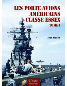Les porte-avions américains de la classe Essex - Tome I