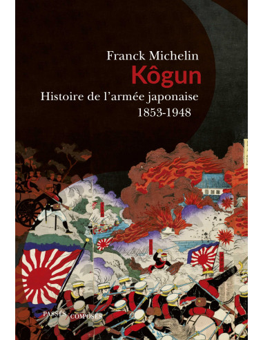 Kôgun. Histoire de l’armée japonaise 1853 - 1948
