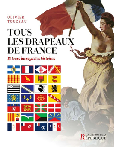 Tous les drapeaux de France. Et leurs...