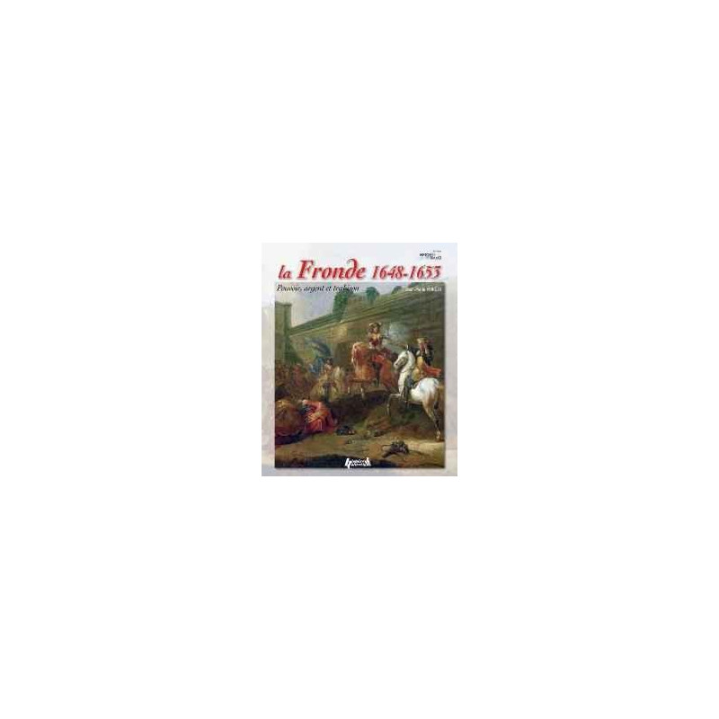 LA FRONDE 1648-1653: POWER, MONEY AND BETRAYAL...