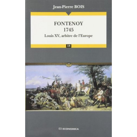 FONTENOY, 1745: LOUIS XV, ARBITRE DE L'EUROPE