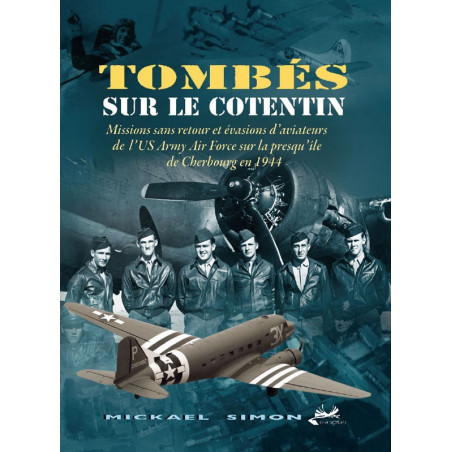 Fallen over the Cotentin - NO-RETURN MISSIONS AND ESCAPES OF US ARMY AIR FORCE AIRMEN OVER THE CHERBOURG PENINSULA