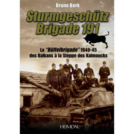 STURMGESCHUTZ BRIGADE 191 - Die Buffelbrigade von 1940–1945 vom Balkan bis zur Steppe der Kalmücken