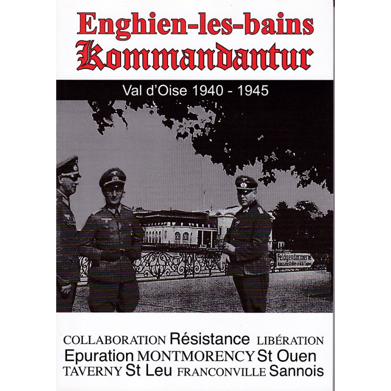 Enghien Kommandantur. Geschiedenis van Enghien-les-Bains en omgeving onder de bezetting (1940-1945)