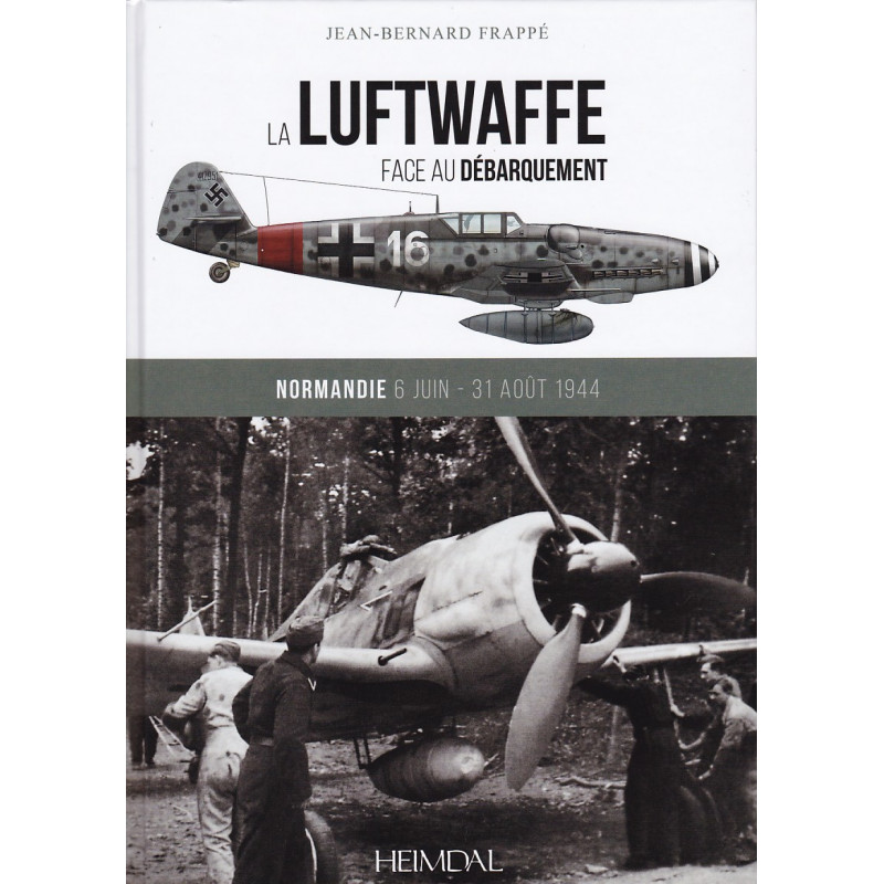 THE LUFTWAFFE FACING THE LANDINGS - Normandy 6 June – 31 August 1944 Jean-Bernard Frappé