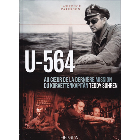 U-564 In het hart van de laatste missie van Korvettenkapitän Teddy Suhren