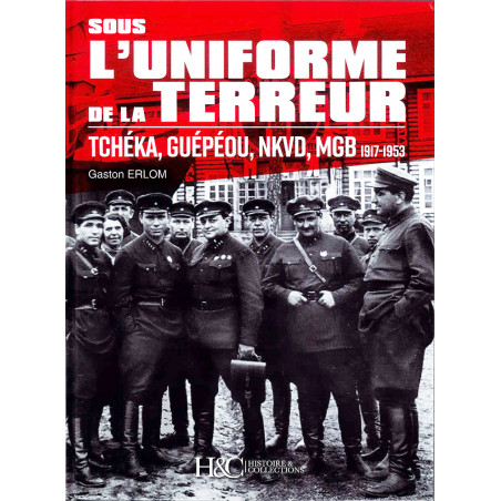ONDER HET UNIFORM VAN DE TERREUR - Tsjeka, GPU, NKVD, MGB. 1917-1953